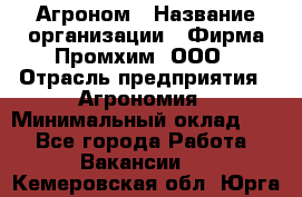 Агроном › Название организации ­ Фирма Промхим, ООО › Отрасль предприятия ­ Агрономия › Минимальный оклад ­ 1 - Все города Работа » Вакансии   . Кемеровская обл.,Юрга г.